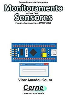 Livro Desenvolvimento de Projetos para Monitoramento no Visual C# de Sensores Programado em Arduino no STM32F103C8