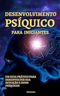 Livro DESENVOLVIMENTO PSÍQUICO PARA INICIANTES : Um Guia Prático para Desenvolver sua Intuição e Dons Psíquicos