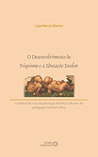 Livro O desenvolvimento do psiquismo e a educação escolar: contribuições à luz da psicologia histórico-cultural e da pedagogia histórico-crítica