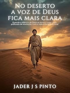 No deserto a voz de Deus fica mais clara: Quando o silêncio de Deus se torna o lugar mais profundo de revelação, cura e maturidade espiritual