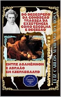 Livro Do desespero da condição trágica da existência como escolha e decisão e a busca do absoluto entre Agamêmnon e Abraão em Kierkegaard