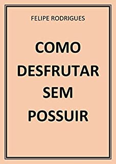 Livro COMO DESFRUTAR SEM POSSUIR