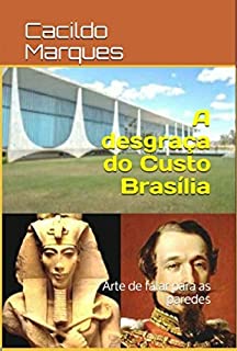 Livro A desgraça do Custo Brasília: Arte de falar para as paredes