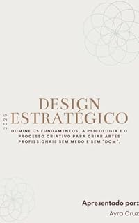 Design Estratégico: Domine os Fundamentos, a psicologia e o processo criativo para criar artes profissionais sem medo e sem "dom".