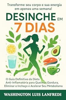 Livro Desinche em 7 Dias: O Guia Definitivo da Dieta Anti-Inflamatória para Queimar Gordura. Eliminar o Inchaço e Acelerar Seu Metabolismo