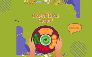 Livro Desinflama Corpo!: Um Guia Prático de 21 Dias para uma Vida com Menos Inflamação e Mais Sabor