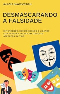 Livro Desmascarando a Falsidade: Entendendo, Reconhecendo e Lidando com Pessoas Falsas em Todos os Aspectos da Vida