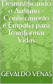 Desmistificando o Autismo - Conhecimento e Empatia para Transformar Vidas
