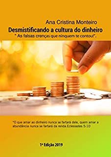 Livro DESMISTIFICANDO A CULTURA SOBRE DINHEIRO: AS DEZ MENTIRAS QUE MUITOS ACREDITAM SOBRE DINHEIRO (CRISTINA MONTEIRO Livro 1)
