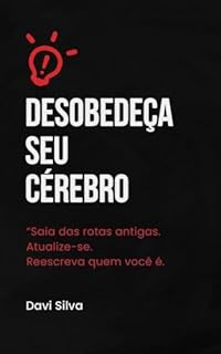 DESOBEDEÇA SEU CÉREBRO: “Saia das rotas antigas. Atualize-se. Reescreva quem você é.”