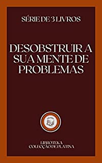 Livro DESOBSTRUIR A SUA MENTE DE PROBLEMAS: série de 3 livros