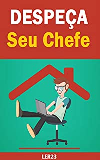 Livro Despeça O Seu Chefe: Ganhe Dinheiro na Internet e Despeça O Seu Chefe (Ganhar Dinheiro Livro 1)