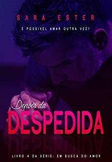 Depois da Despedida: É possível amar outra vez? (Em busca do Amor Livro 4)