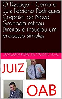 Livro O Despejo - Como o Juiz Fabiano Rodrigues Crepaldi de Nova Granada retirou Direitos e fraudou um processo simples