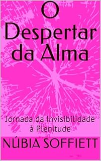 O Despertar da Alma: Jornada da Invisibilidade à Plenitude