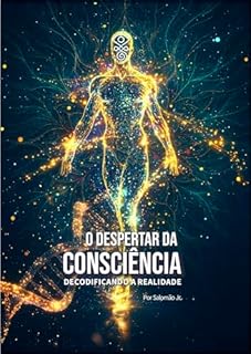O Despertar da Consciência : Decodificando a Realidade