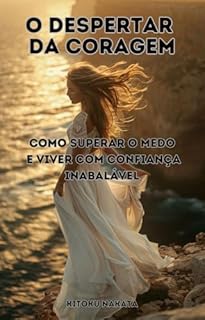 Livro O Despertar da Coragem: Como Superar o Medo e Viver com Confiança Inabalável