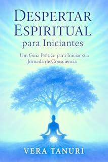 Livro DESPERTAR ESPIRITUAL PARA INICIANTES Um Guia Prático para Iniciar sua Jornada de Consciência
