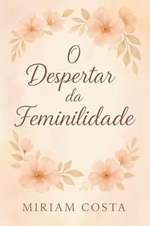 Livro O Despertar da Feminilidade : Descubra a Força, a Suavidade e o Propósito de Ser Mulher