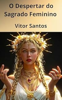 Livro O Despertar do Sagrado Feminino: A Jornada de Retorno à Sua Essência, Ciclos e Poder Ancestral
