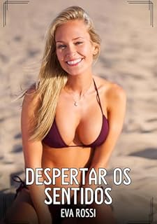 Livro Despertar os Sentidos: Contos de Sexo Explícito para Adultos (Coleção de Contos Eróticos Portugueses Proibidos. Sexo Explícito e Histórias Reais. Relatos Quentes. Jogos de Casais Livro 195)