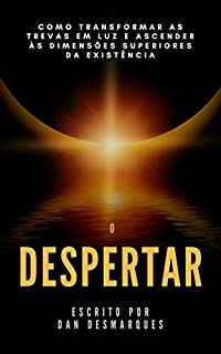 Livro O Despertar: Como Transformar as Trevas em Luz e Ascender às Dimensões Superiores da Existência