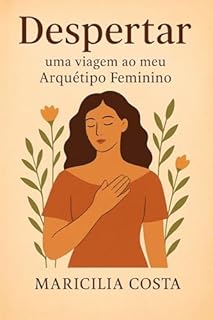 Despertar: uma viagem ao meu Arquétipo Feminino (Autoconhecimento e relacionamentos)