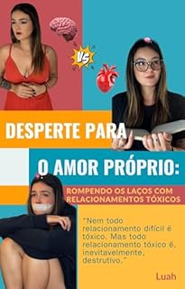 Livro Desperte para o Amor Próprio: Rompendo os Laços com Relacionamentos Tóxicos: Como romper ciclos tóxicos, curar suas feridas emocionais e reconstruir uma vida com mais respeito, leveza e verdade.