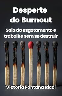 Desperte do Burnout: Saia do esgotamento e trabalhe sem se destruir