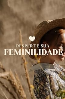 Livro Desperte Sua Feminilidade: : Como Reconectar com Sua Essência e Transformar Seu Relacionamento