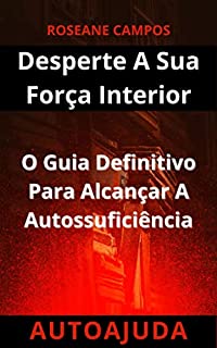 Livro Desperte A Sua Força Interior: O Guia Definitivo Para Alcançar A Autossuficiência