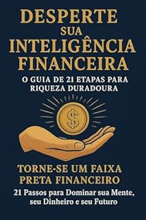 Livro Desperte sua Inteligência Financeira: O Guia de 21 Etapas para Riqueza Duradoura: Torne-se um Faixa Preta Financeiro: 21 Passos para Dominar sua Mente, seu Dinheiro e seu Futuro