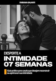 Desperte a intimidade em 7 semanas: Guia Prático para casais que desejam reconstruir ou aprimorar a intimidade.