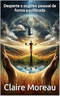 Livro Desperte o orgulho pessoal de forma equilibrada: Como sentir-se orgulhoso de suas realizações enquanto permanece humilde