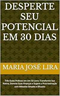 Livro Desperte Seu Potencial em 30 Dias: Três Guias Práticos em Um Só Livro: Transforme Sua Rotina, Domine Suas Finanças e Supere a Procrastinação com Métodos Simples e Eficazes