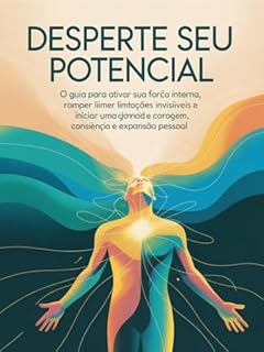 Livro Desperte Seu Potencial - O guia para ativar sua força interna, romper limitações invisíveis e iniciar uma jornada de coragem, consciência e expansão pessoal.