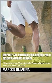 Desperte seu potencial:guia prático pra o desenvolvimento pessoal: "Transforme sua Vida: Guiando Passo a Passo rumo ao Crescimento Pessoal"