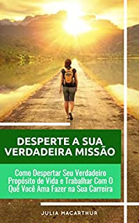 Livro Desperte A Sua Verdadeira Missão: Como Despertar Seu Verdadeiro Propósito De Vida, Descobrir a Sua Missão E Trabalhar Com O Quê Você Ama Fazer Na Sua Carreira Profissional