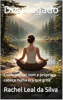 Desplugado: Como pensar com a própria cabeça numa era que grita