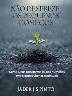 Livro Não Despreze os Pequenos Começos: Como Deus transforma inícios humildes em grandes vitórias espirituais
