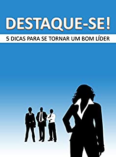 Livro DESTAQUE-SE!: 5 Dicas Para Se Tornar Um Bom Líder