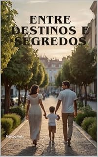 Livro Entre Destinos e Segredos.: “Quando o Passado Retorna, o Futuro Muda"