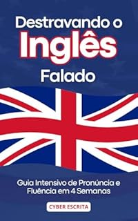 Livro Destravando o Inglês Falado: : Guia Intensivo de Pronúncia e Fluência em 4 Semanas (Idioma Inglês Livro 33)