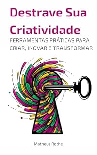 Livro Destrave Sua Criatividade: Ferramentas Práticas para Criar, Inovar e Transformar