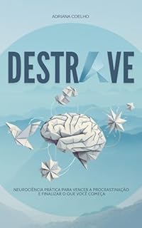 Destrave: Neurociência prática para vencer a procrastinação e finalizar o que você começa