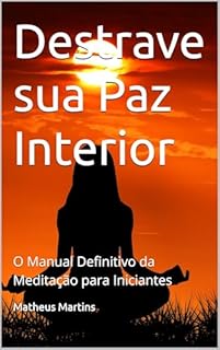 Livro Destrave sua Paz Interior: O Manual Definitivo da Meditação para Iniciantes