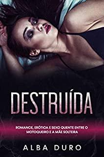 Livro Destruída: Romance, Erótica e Sexo Quente entre o Motoqueiro e a Mãe Solteira