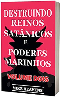 Livro DESTRUINDO REINOS SATÂNICOS E PODERES MARINHOS (VOLUME DOIS): Um campo de batalha para a Guerra Espiritual, demonologia cristã, olhos malignos satânicos das trevas, cônjuge espiritual e escravidão