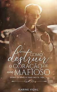 Livro Como destruir o coração de um mafioso: Série Clichês e Bad Boys, Vol. 1