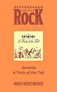 Livro Desvendando Álbuns Clássicos do Rock - Genesis - A Trick of the Tail
